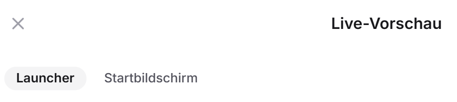 Der Kopf der Live-Vorschau mit Schließen-Symbol, dem Titel Live-Vorschau und den Ansichten Launcher und Startbildschirm